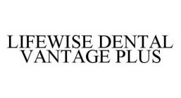 LIFEWISE DENTAL VANTAGE PLUS