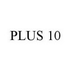 PLUS 10