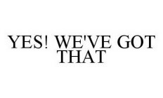 YES! WE'VE GOT THAT