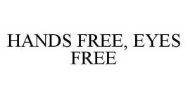 HANDS FREE, EYES FREE