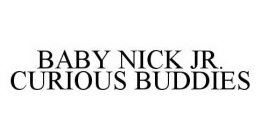 BABY NICK JR.  CURIOUS BUDDIES