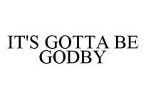 IT'S GOTTA BE GODBY