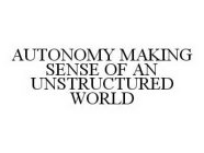 AUTONOMY MAKING SENSE OF AN UNSTRUCTURED WORLD