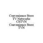 CONVENIENCE STORE TV NETWORKS CSTVN CONVENIENCE STORE TVN