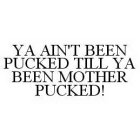 YA AIN'T BEEN PUCKED TILL YA BEEN MOTHER PUCKED!