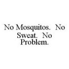 NO MOSQUITOS.  NO SWEAT.  NO PROBLEM.