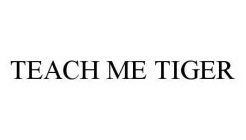 TEACH ME TIGER
