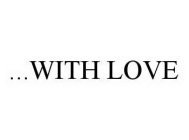 ...WITH LOVE