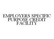 EMPLOYERS SPECIFIC PURPOSE CREDIT FACILITY