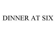 DINNER AT SIX