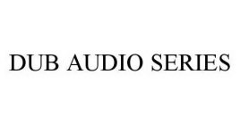 DUB AUDIO SERIES