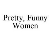 PRETTY, FUNNY WOMEN