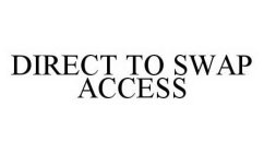 DIRECT TO SWAP ACCESS