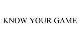 KNOW YOUR GAME