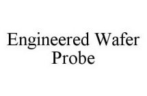 ENGINEERED WAFER PROBE