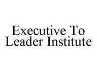 EXECUTIVE TO LEADER INSTITUTE