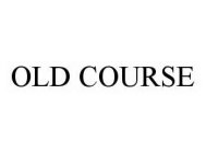 OLD COURSE