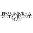 PPO CHOICE + A DENTAL BENEFIT PLAN