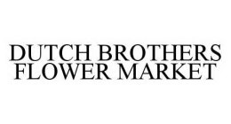 DUTCH BROTHERS FLOWER MARKET