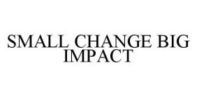 SMALL CHANGE BIG IMPACT