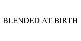 BLENDED AT BIRTH