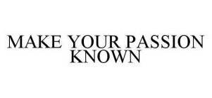 MAKE YOUR PASSION KNOWN