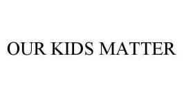 OUR KIDS MATTER