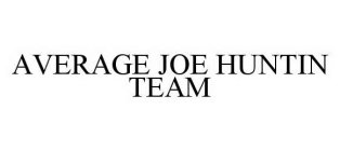 AVERAGE JOE HUNTIN TEAM