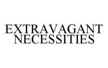 EXTRAVAGANT NECESSITIES