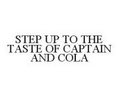 STEP UP TO THE TASTE OF CAPTAIN AND COLA
