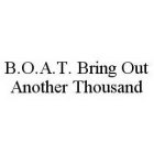 B.O.A.T. BRING OUT ANOTHER THOUSAND