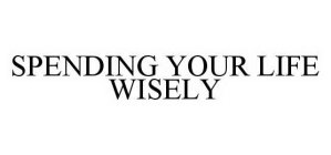 SPENDING YOUR LIFE WISELY