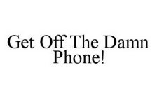 GET OFF THE DAMN PHONE!