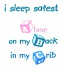 I SLEEP SAFEST ALONE ON MY BACK IN MY CRIB