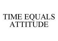 TIME EQUALS ATTITUDE