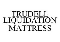 TRUDELL LIQUIDATION MATTRESS