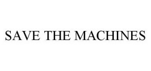 SAVE THE MACHINES