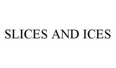SLICES AND ICES