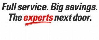 FULL SERVICE. BIG SAVINGS. THE EXPERTS NEXT DOOR.