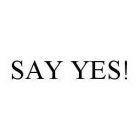 SAY YES!