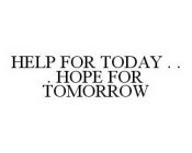 HELP FOR TODAY . . . HOPE FOR TOMORROW