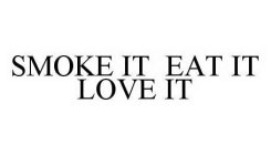 SMOKE IT EAT IT LOVE IT