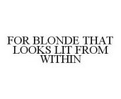 FOR BLONDE THAT LOOKS LIT FROM WITHIN