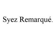 SYEZ REMARQUÉ.