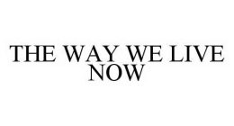 THE WAY WE LIVE NOW