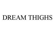 DREAM THIGHS