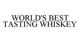 WORLD'S BEST TASTING WHISKEY