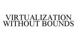 VIRTUALIZATION WITHOUT BOUNDS
