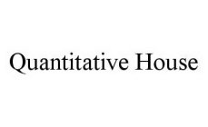 QUANTITATIVE HOUSE