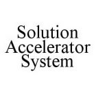 SOLUTION ACCELERATOR SYSTEM